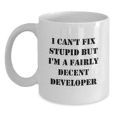 Developer Gifts from Friends to Fairly Decent Developers - Funny White Coffee Mug for Graduation, 'I Can't Fix Stupid But I'm A Fairly Decent Developer' Quote - Main
